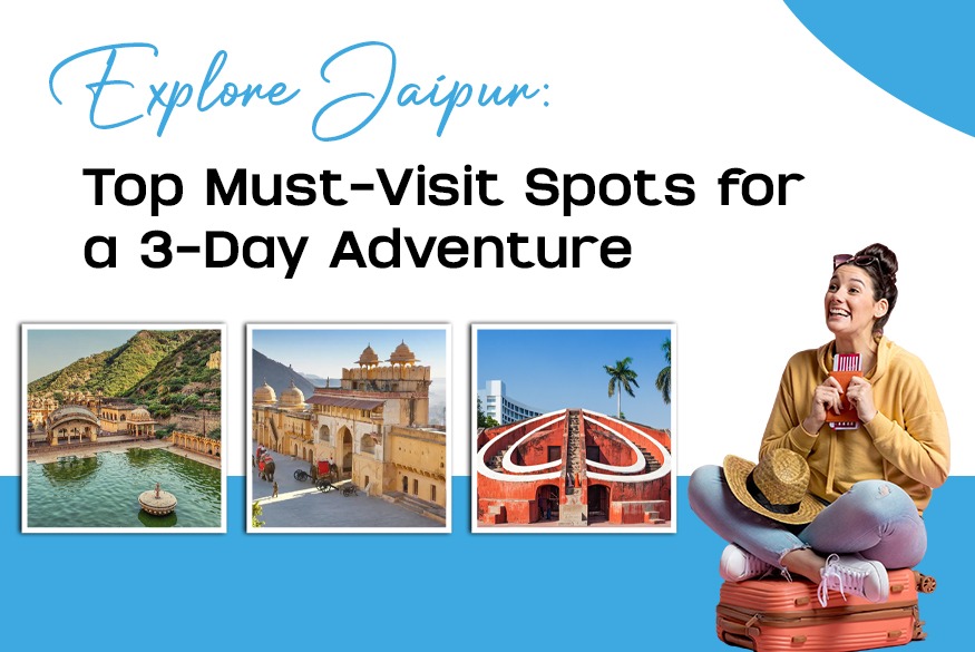 Explore Jaipur Top Must-Visit Spots for a 3-Day Adventure